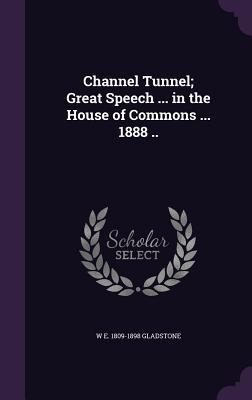 Read Channel Tunnel; Great Speech  in the House of Commons  1888 .. - William Ewart Gladstone file in ePub
