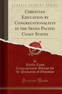 Read Christian Education by Congregationalists in the Seven Pacific Coast States (Classic Reprint) - Pacific Coast Congregational Education file in PDF