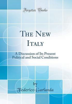 Read The New Italy: A Discussion of Its Present Political and Social Conditions (Classic Reprint) - Federico Garlanda | ePub