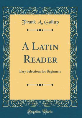 Download A Latin Reader: Easy Selections for Beginners (Classic Reprint) - Frank A. Gallup | PDF