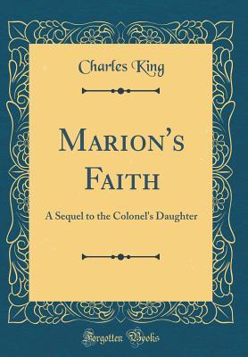 Read Marion's Faith: A Sequel to the Colonel's Daughter - Charles King | PDF