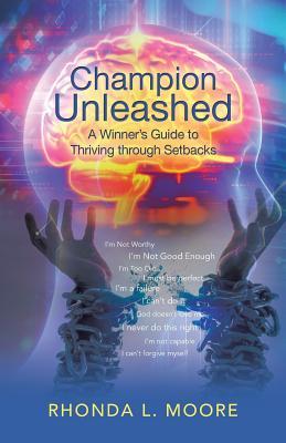 Read Online Champion Unleashed: A Winner's Guide to Thriving Through Setbacks - Rhonda L. Moore | PDF