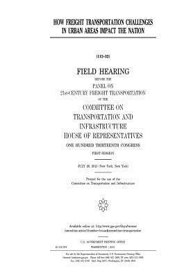 Read Online How Freight Transportation Challenges in Urban Areas Impact the Nation: Field Hearing Before the Panel on 21st-Century Freight Transportation of the Committee on Transportation and Infrastructure, House of Representatives, One Hundred Thirteenth Congress - U.S. Congress file in ePub