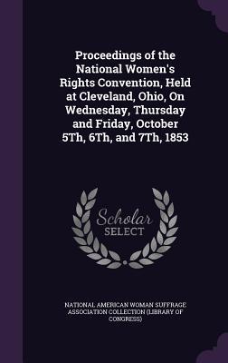 Read Proceedings of the National Women's Rights Convention, Held at Cleveland, Ohio, on Wednesday, Thursday and Friday, October 5th, 6th, and 7th, 1853 - National American Woman Suffrage Association | ePub