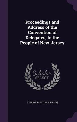 Read Proceedings and Address of the Convention of Delegates, to the People of New-Jersey - [Federal Party New Jersey] | PDF