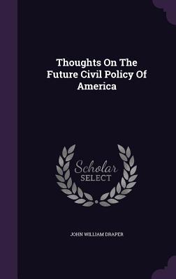 Full Download Thoughts on the Future Civil Policy of America - John William Draper file in PDF