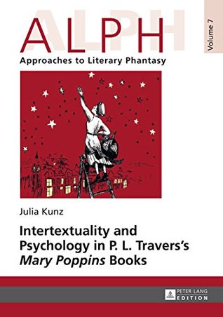 Read Online Intertextuality and Psychology in P. L. Travers’ «Mary Poppins» Books (ALPH: Arbeiten zur Literarischen Phantastik / ALPH: Approaches to Literary Phantasy) - Julia Kunz | ePub
