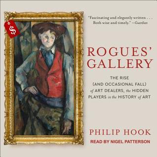 Read Online Rogues' Gallery: The Rise (and Occasional Fall) of Art Dealers, the Hidden Players in the History of Art - Philip Hook | PDF