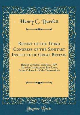 Full Download Report of the Third Congress of the Sanitary Institute of Great Britain: Held at Croydon, October, 1879, Also the Calendar and Bye-Laws, Being Volume I. of the Transactions (Classic Reprint) - Henry C Burdett file in ePub
