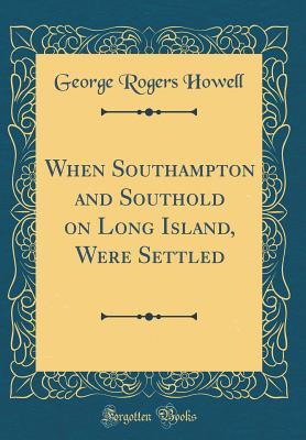 Download When Southampton and Southold on Long Island, Were Settled (Classic Reprint) - George Rogers Howell file in PDF