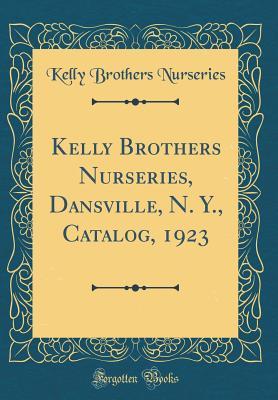 Read Kelly Brothers Nurseries, Dansville, N. Y., Catalog, 1923 (Classic Reprint) - Kelly Brothers Nurseries file in ePub