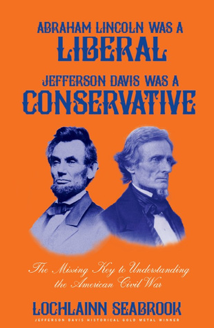 Read Online Abraham Lincoln Was a Liberal, Jefferson Davis Was a Conservative: The Missing Key to Understanding the American Civil War - Lochlainn Seabrook | ePub