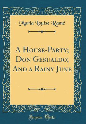 Download A House-Party; Don Gesualdo; And a Rainy June (Classic Reprint) - Ouida | PDF