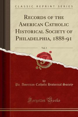 Read Records of the American Catholic Historical Society of Philadelphia, 1888-91, Vol. 3 (Classic Reprint) - Pa American Catholic Historica Society file in ePub