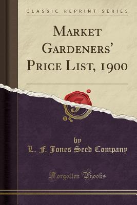 Download Market Gardeners' Price List, 1900 (Classic Reprint) - L F Jones Seed Company | PDF