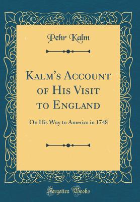 Read Kalm's Account of His Visit to England: On His Way to America in 1748 (Classic Reprint) - Pehr Kalm file in PDF