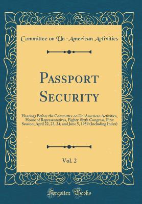 Full Download Passport Security, Vol. 2: Hearings Before the Committee on Un-American Activities, House of Representatives, Eighty-Sixth Congress, First Session; April 22, 23, 24, and June 5, 1959 (Including Index) (Classic Reprint) - Committee on Un-American Activities file in ePub