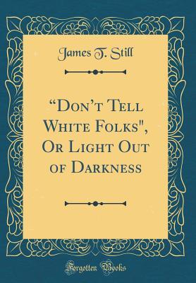 Read Don't Tell White Folks, or Light Out of Darkness - James T. Still file in PDF