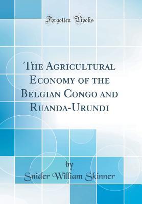 Download The Agricultural Economy of the Belgian Congo and Ruanda-Urundi (Classic Reprint) - Snider William Skinner | ePub