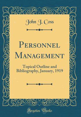 Read Personnel Management: Topical Outline and Bibliography, January, 1919 (Classic Reprint) - John J Coss | PDF