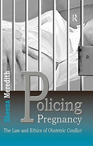 Read Online Policing Pregnancy: The Law and Ethics of Obstetric Conflict - Sheena Meredith file in PDF