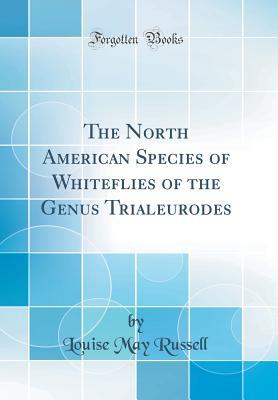 Read Online The North American Species of Whiteflies of the Genus Trialeurodes (Classic Reprint) - Louise May Russell file in ePub