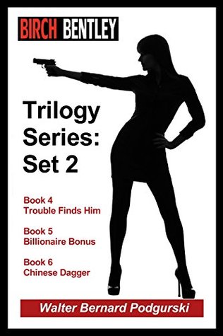 Read Online Birch Bentley Trilogy Series: Set 2: Trouble Finds Him - Book 4, Billionaire Bonus - Book 5, Chinese Dagger - Book 6 - Walter Bernard Podgurski file in PDF