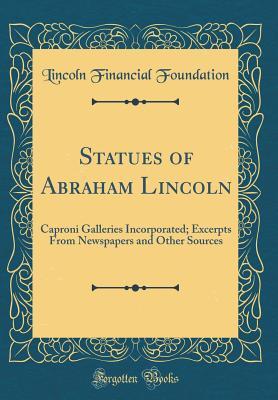 Read Statues of Abraham Lincoln: Caproni Galleries Incorporated; Excerpts from Newspapers and Other Sources (Classic Reprint) - Lincoln Financial Foundation Collection file in ePub