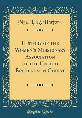 Read Online History of the Women's Missionary Association of the United Brethren in Christ (Classic Reprint) - Mrs L R Harford file in ePub