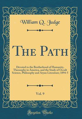 Full Download The Path, Vol. 9: Devoted to the Brotherhood of Humanity, Theosophy in America, and the Study of Occult Science, Philosophy and Aryan Literature; 1894-5 (Classic Reprint) - William Quan Judge file in ePub