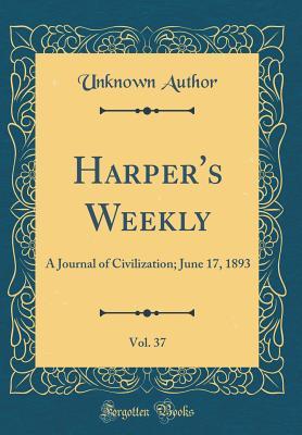 Download Harper's Weekly, Vol. 37: A Journal of Civilization; June 17, 1893 (Classic Reprint) - Unknown | PDF
