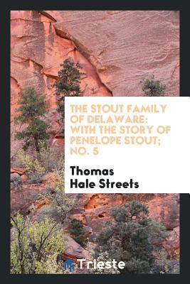 Full Download The Stout Family of Delaware: With the Story of Penelope Stout - Thomas Hale Streets file in ePub