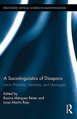 Full Download A Sociolinguistics of Diaspora: Latino Practices, Identities, and Ideologies (Routledge Critical Studies in Multilingualism) - Rosina Márquez Reiter | PDF