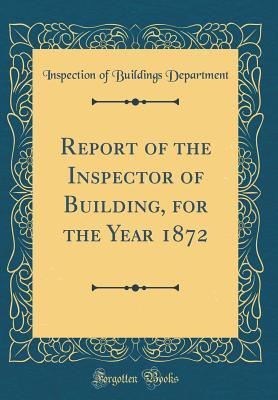 Full Download Report of the Inspector of Building, for the Year 1872 (Classic Reprint) - Inspection of Buildings Department | PDF