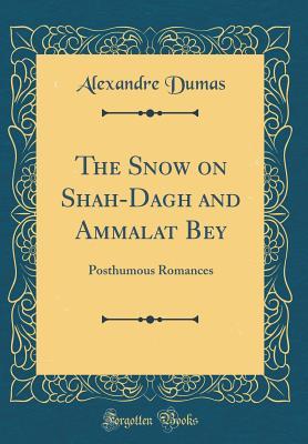 Download The Snow on Shah-Dagh and Ammalat Bey: Posthumous Romances (Classic Reprint) - Alexandre Dumas file in PDF