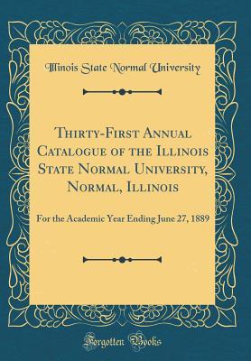 Full Download Thirty-First Annual Catalogue of the Illinois State Normal University, Normal, Illinois: For the Academic Year Ending June 27, 1889 (Classic Reprint) - Illinois State Normal University | ePub