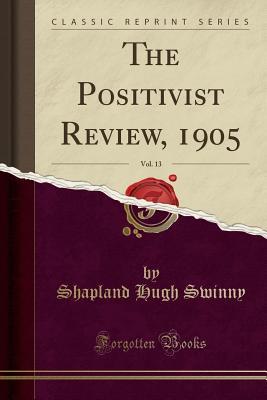 Full Download The Positivist Review, 1905, Vol. 13 (Classic Reprint) - Shapland Hugh Swinny | ePub