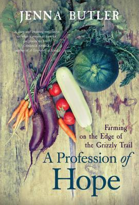 Read Online A Profession of Hope: Farming on the Edge of the Grizzly Trail - Jenna Butler file in ePub