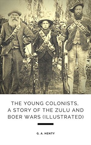Read Online The Young Colonists, A Story of the Zulu and Boer Wars (Illustrated) - G.A. Henty file in ePub
