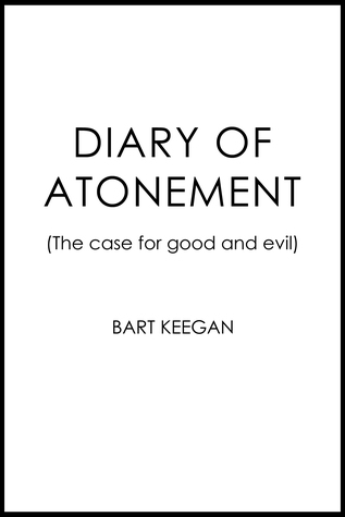 Read Online Diary of Atonement: The case for good and evil - Bart Keegan | ePub