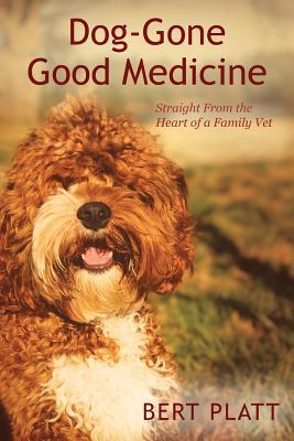 Download Dog-Gone Good Medicine: Straight From the Heart of a Family Vet - Bert Platt | PDF