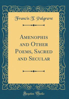Download Amenophis and Other Poems, Sacred and Secular (Classic Reprint) - Francis Turner Palgrave | PDF