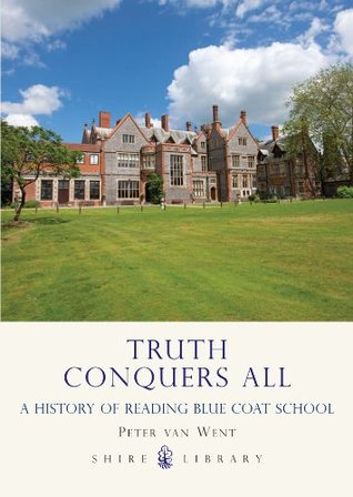 Read Truth Conquers All: A history of Reading Blue Coat School - Peter van Went | PDF