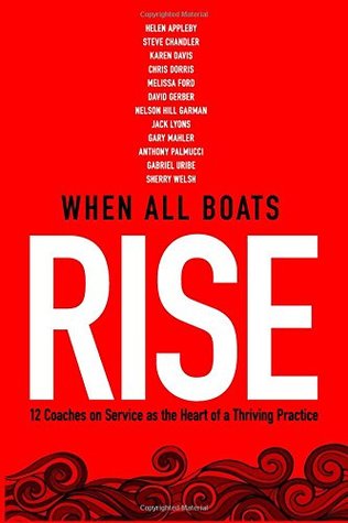 Full Download When All Boats Rise: 12 Coaches on Service as the Heart of a Thriving Practice - Steve Chandler | ePub
