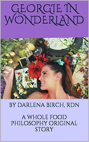 Full Download Georgie in Wonderland: A Whole Food Philosophy Original Story - Darlena Birch file in PDF