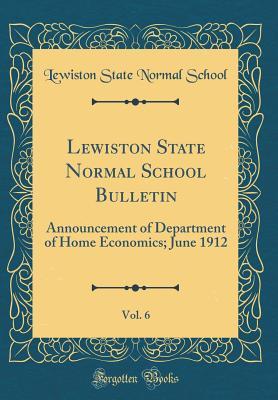 Read Online Lewiston State Normal School Bulletin, Vol. 6: Announcement of Department of Home Economics; June 1912 (Classic Reprint) - Lewiston State Normal School | ePub
