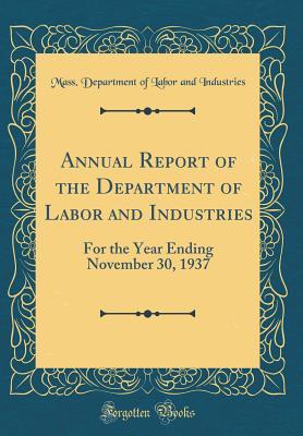 Read Annual Report of the Department of Labor and Industries: For the Year Ending November 30, 1937 (Classic Reprint) - Mass Department of Labor an Industries | PDF