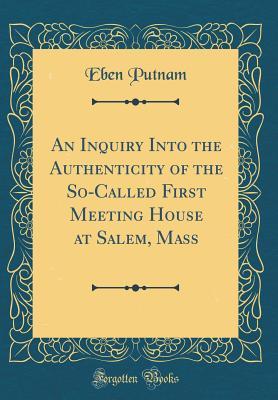 Download An Inquiry Into the Authenticity of the So-Called First Meeting House at Salem, Mass (Classic Reprint) - Eben Putnam | PDF