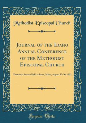 Download Journal of the Idaho Annual Conference of the Methodist Episcopal Church: Twentieth Session Held at Boise, Idaho, August 27-30, 1903 (Classic Reprint) - Methodist Episcopal Church file in PDF