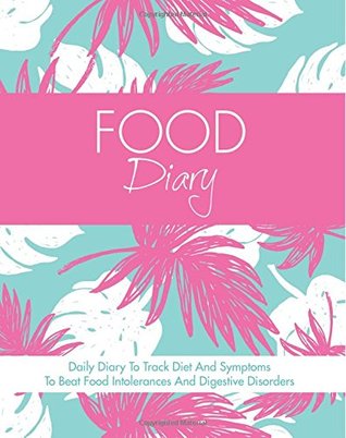 Read Food Diary: Daily Diary To Track Diet And Symptoms To Beat Food Intolerances And Digestive Disorders - Quick Start Guides | PDF